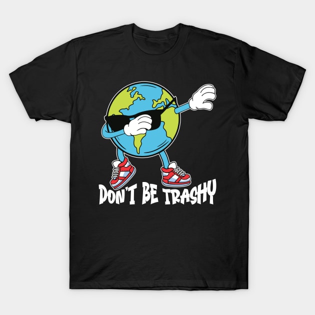 Don't Be Trashy Celebrate Earth Day Eco-Warrior Tee T-Shirt by JJDezigns